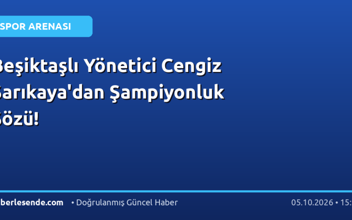 Beşiktaşlı Yönetici Cengiz Sarıkaya'dan Şampiyonluk Sözü!