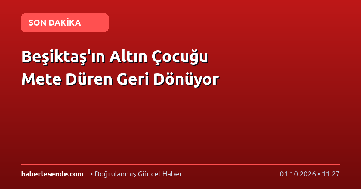 Beşiktaş'ın Altın Çocuğu Mete Düren Geri Dönüyor