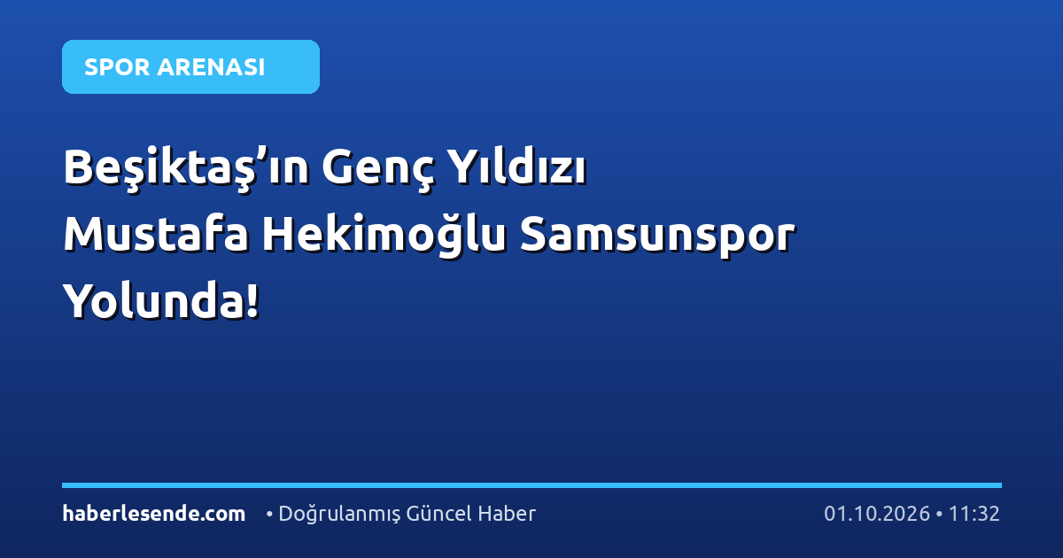 Beşiktaş’ın Genç Yıldızı Mustafa Hekimoğlu Samsunspor Yolunda!