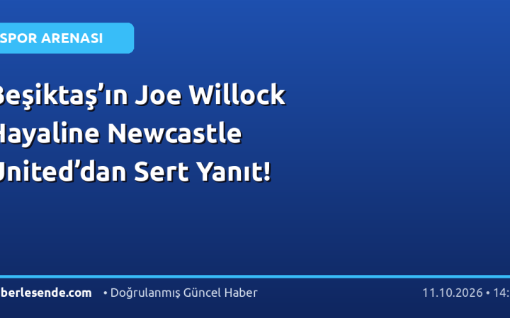 Beşiktaş’ın Joe Willock Hayaline Newcastle United’dan Sert Yanıt!