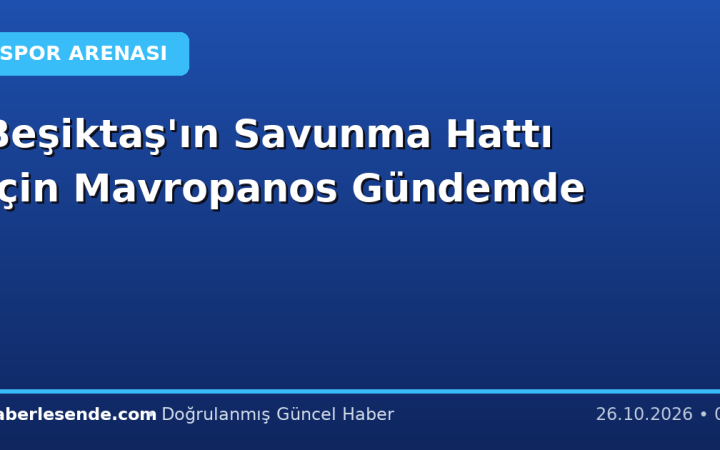 Beşiktaş'ın Savunma Hattı İçin Mavropanos Gündemde
