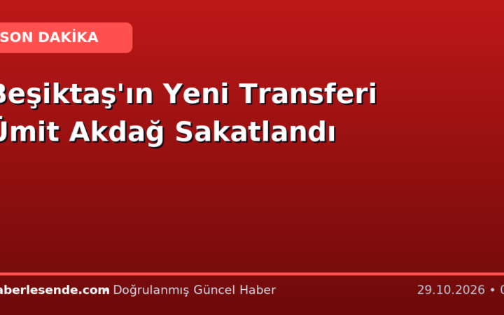Beşiktaş'ın Yeni Transferi Ümit Akdağ Sakatlandı