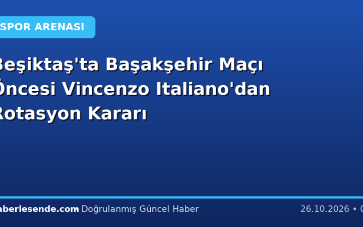 Beşiktaş'ta Başakşehir Maçı Öncesi Vincenzo Italiano'dan Rotasyon Kararı
