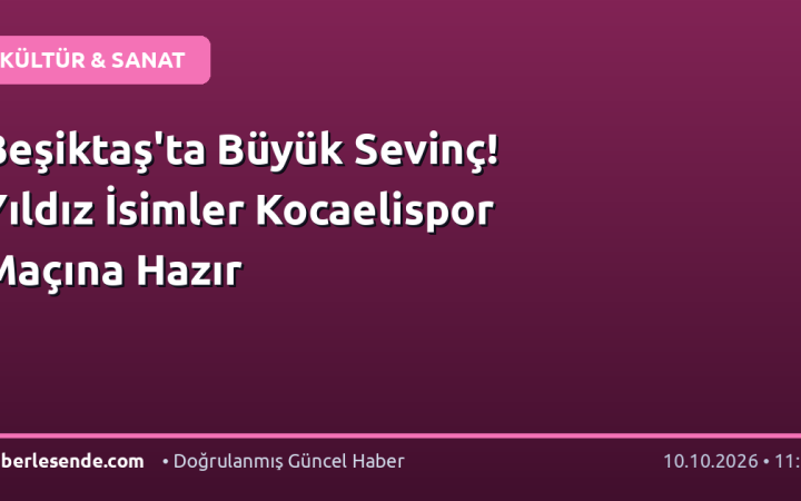 Beşiktaş'ta Büyük Sevinç! Yıldız İsimler Kocaelispor Maçına Hazır