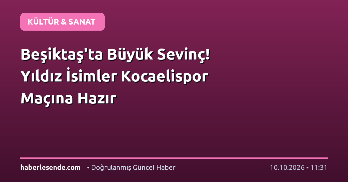 Beşiktaş'ta Büyük Sevinç! Yıldız İsimler Kocaelispor Maçına Hazır