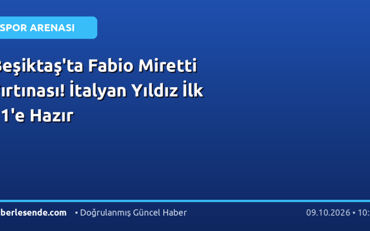 Beşiktaş'ta Fabio Miretti Fırtınası! İtalyan Yıldız İlk 11'e Hazır