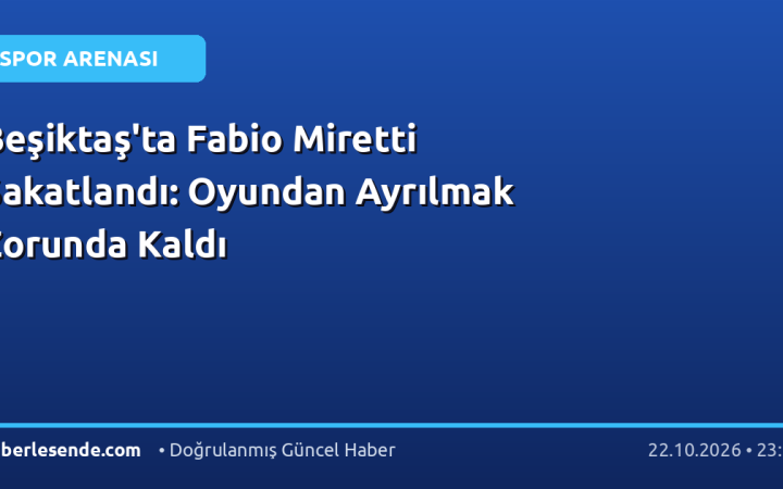 Beşiktaş'ta Fabio Miretti Sakatlandı: Oyundan Ayrılmak Zorunda Kaldı