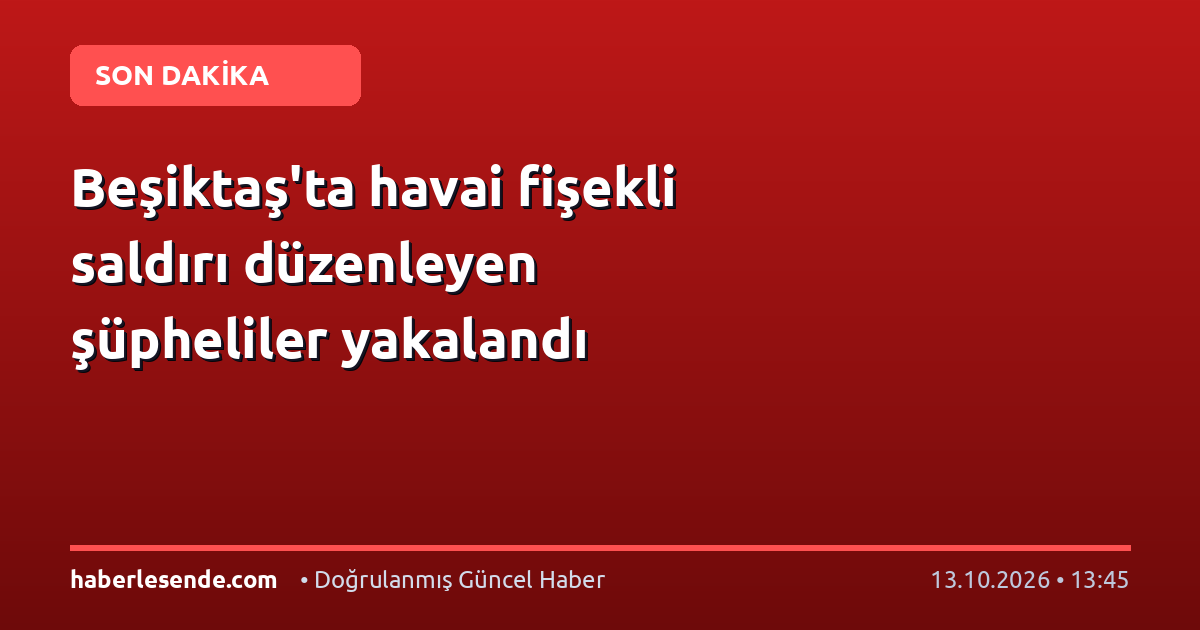 Beşiktaş'ta havai fişekli saldırı düzenleyen şüpheliler yakalandı