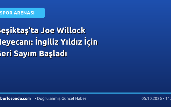 Beşiktaş’ta Joe Willock Heyecanı: İngiliz Yıldız İçin Geri Sayım Başladı