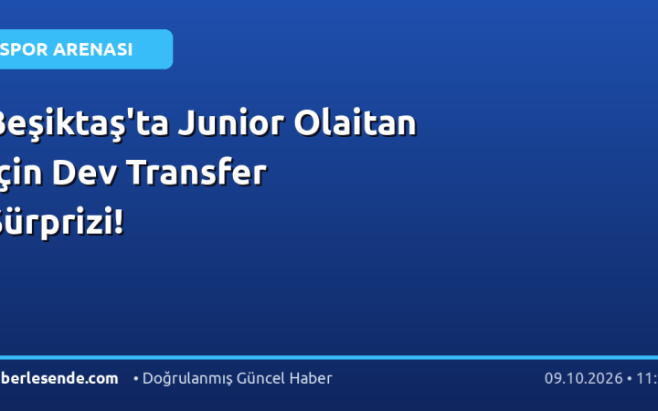 Beşiktaş'ta Junior Olaitan İçin Dev Transfer Sürprizi!
