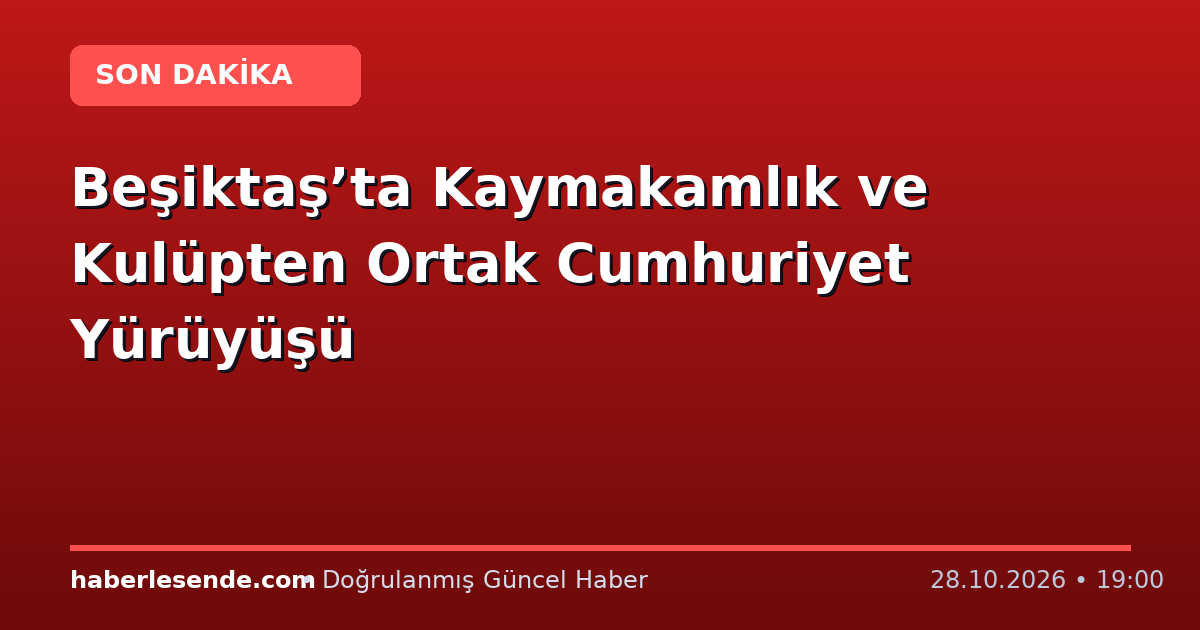 Beşiktaş’ta Kaymakamlık ve Kulüpten Ortak Cumhuriyet Yürüyüşü