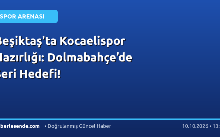 Beşiktaş'ta Kocaelispor Hazırlığı: Dolmabahçe’de Seri Hedefi!