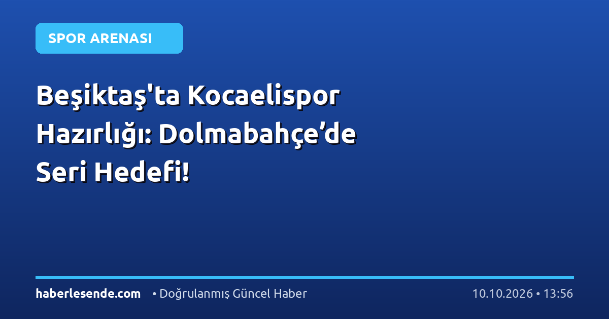 Beşiktaş'ta Kocaelispor Hazırlığı: Dolmabahçe’de Seri Hedefi!