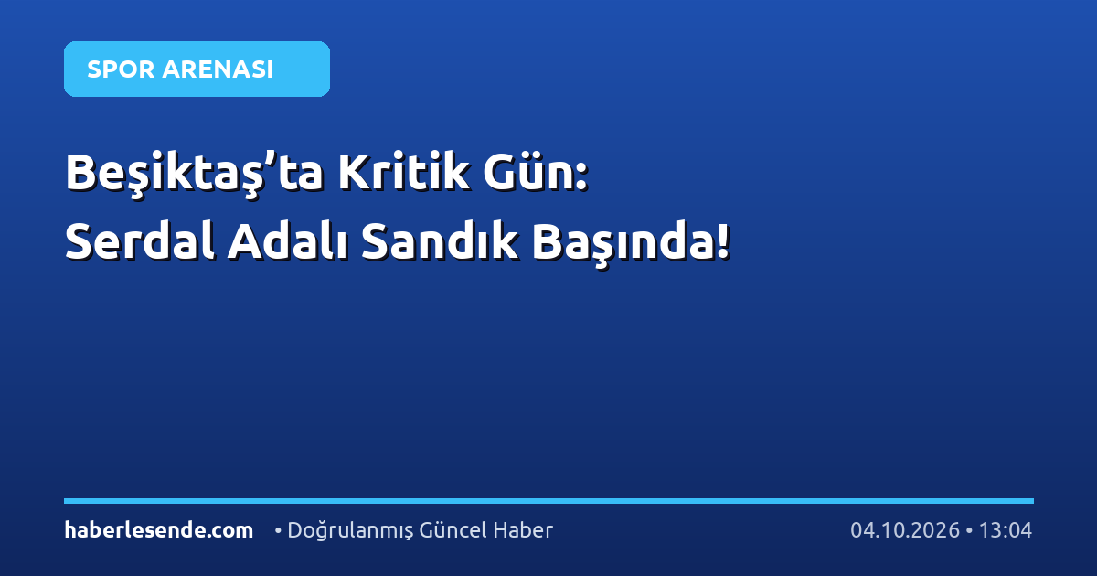 Beşiktaş’ta Kritik Gün: Serdal Adalı Sandık Başında!