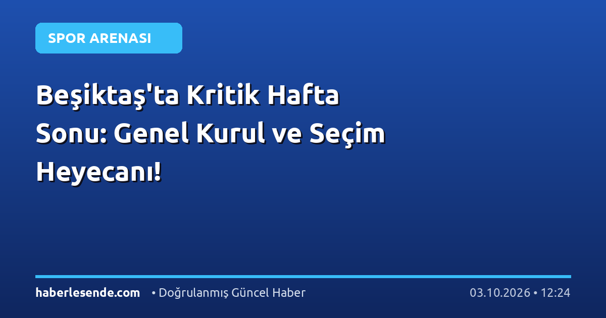 Beşiktaş'ta Kritik Hafta Sonu: Genel Kurul ve Seçim Heyecanı!
