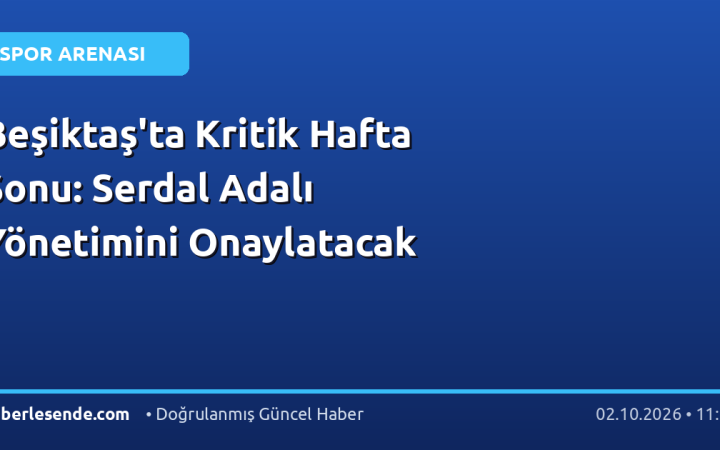 Beşiktaş'ta Kritik Hafta Sonu: Serdal Adalı Yönetimini Onaylatacak