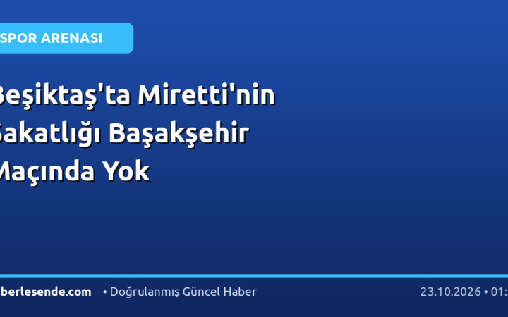 Beşiktaş'ta Miretti'nin Sakatlığı Başakşehir Maçında Yok