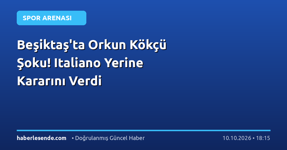 Beşiktaş'ta Orkun Kökçü Şoku! Italiano Yerine Kararını Verdi
