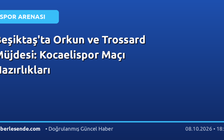 Beşiktaş'ta Orkun ve Trossard Müjdesi: Kocaelispor Maçı Hazırlıkları