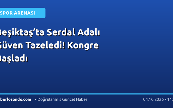 Beşiktaş’ta Serdal Adalı Güven Tazeledi! Kongre Başladı