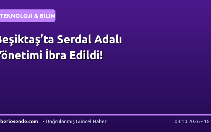 Beşiktaş’ta Serdal Adalı Yönetimi İbra Edildi!