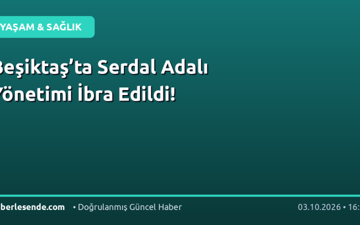 Beşiktaş’ta Serdal Adalı Yönetimi İbra Edildi!