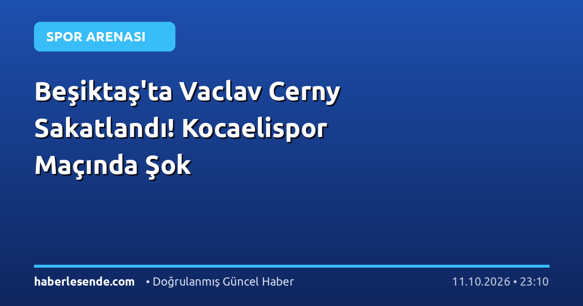 Beşiktaş'ta Vaclav Cerny Sakatlandı! Kocaelispor Maçında Şok