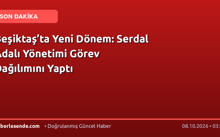 Beşiktaş’ta Yeni Dönem: Serdal Adalı Yönetimi Görev Dağılımını Yaptı