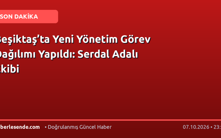 Beşiktaş’ta Yeni Yönetim Görev Dağılımı Yapıldı: Serdal Adalı Ekibi