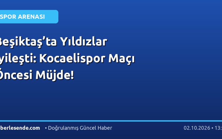 Beşiktaş’ta Yıldızlar İyileşti: Kocaelispor Maçı Öncesi Müjde!