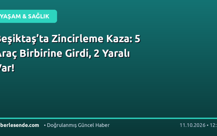 Beşiktaş’ta Zincirleme Kaza: 5 Araç Birbirine Girdi, 2 Yaralı Var!
