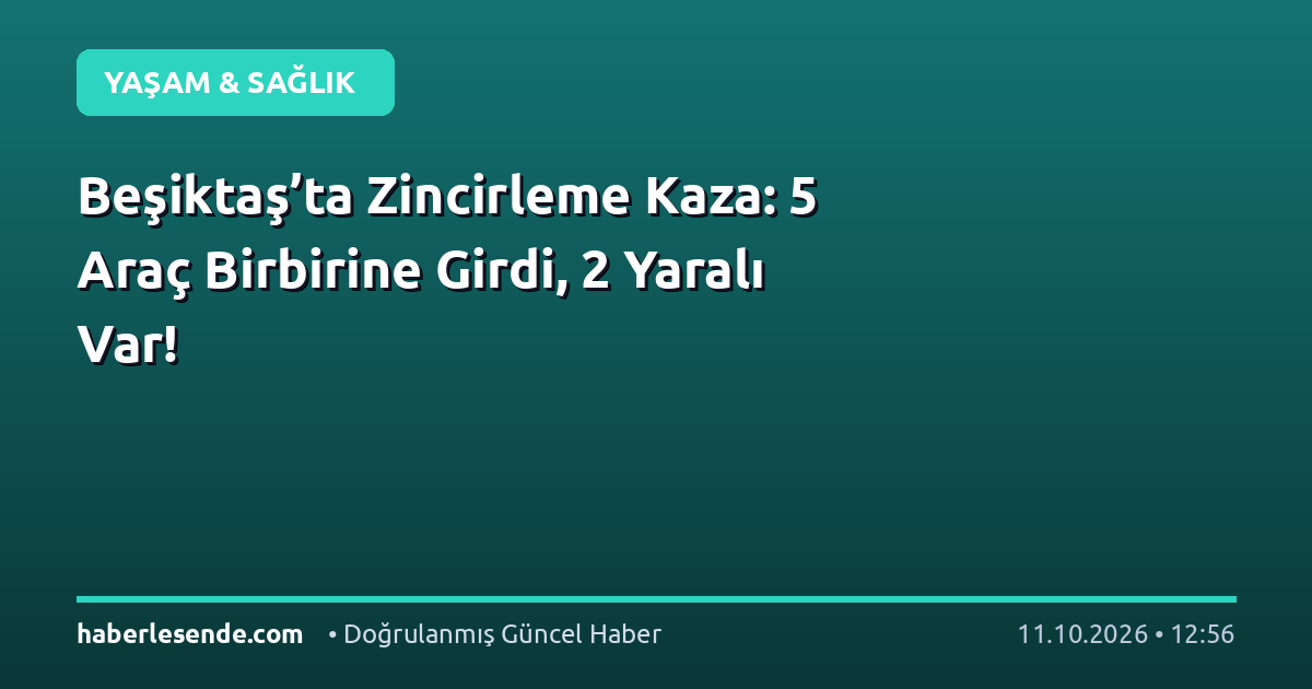 Beşiktaş’ta Zincirleme Kaza: 5 Araç Birbirine Girdi, 2 Yaralı Var!