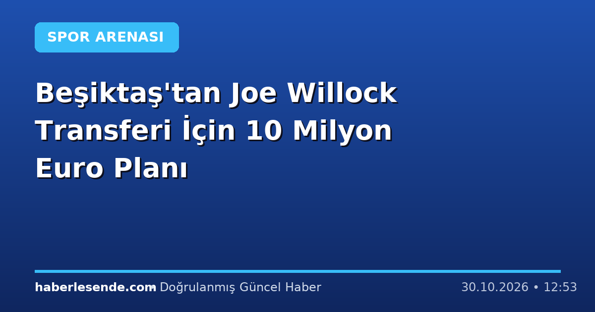 Beşiktaş'tan Joe Willock Transferi İçin 10 Milyon Euro Planı