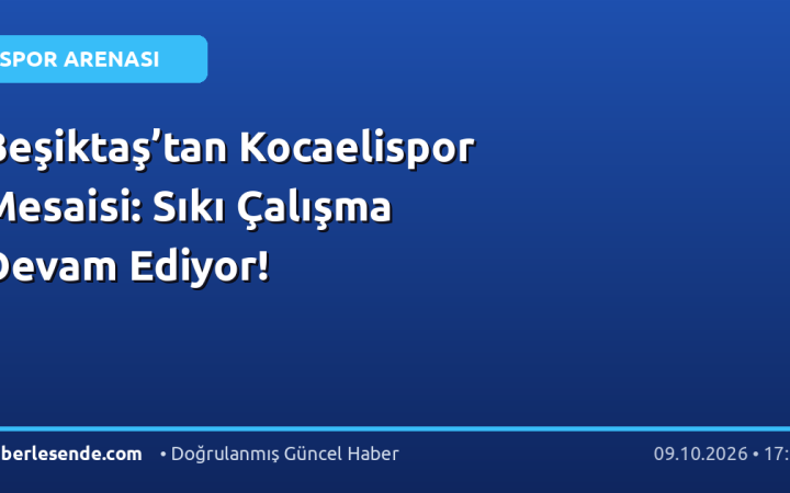 Beşiktaş’tan Kocaelispor Mesaisi: Sıkı Çalışma Devam Ediyor!