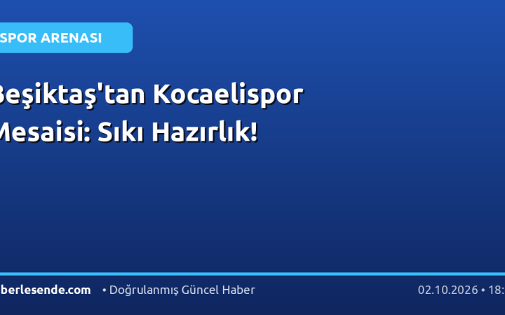 Beşiktaş'tan Kocaelispor Mesaisi: Sıkı Hazırlık!
