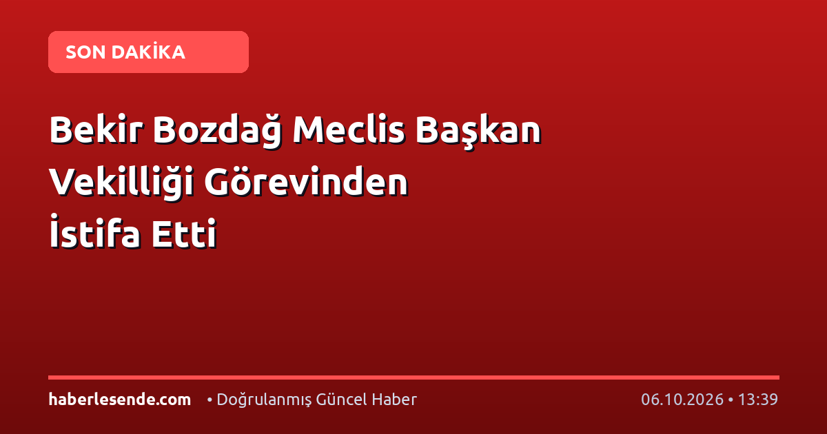Bekir Bozdağ Meclis Başkan Vekilliği Görevinden İstifa Etti