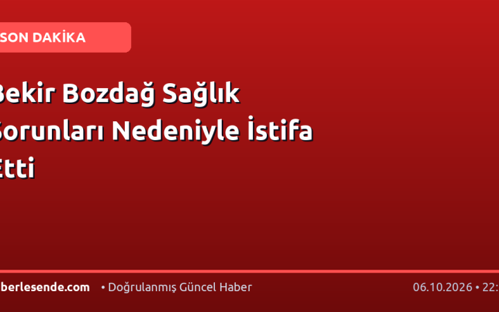 Bekir Bozdağ Sağlık Sorunları Nedeniyle İstifa Etti