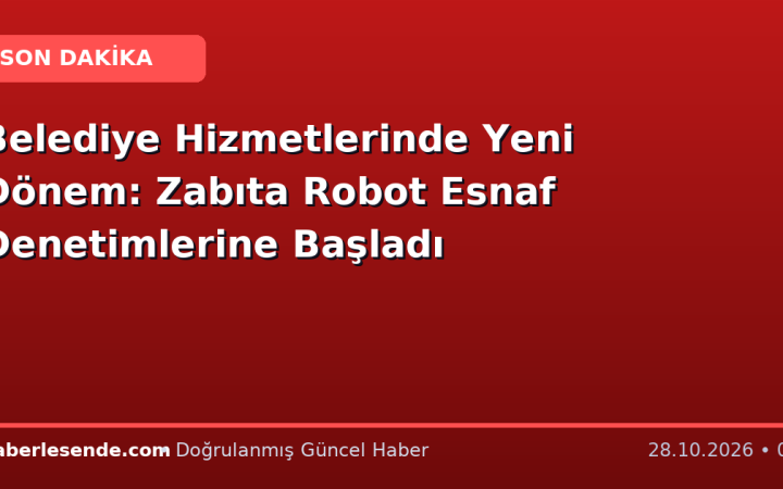 Belediye Hizmetlerinde Yeni Dönem: Zabıta Robot Esnaf Denetimlerine Başladı