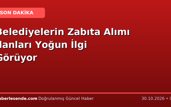 Belediyelerin Zabıta Alımı İlanları Yoğun İlgi Görüyor