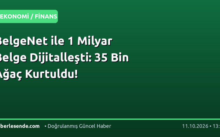 BelgeNet ile 1 Milyar Belge Dijitalleşti: 35 Bin Ağaç Kurtuldu!