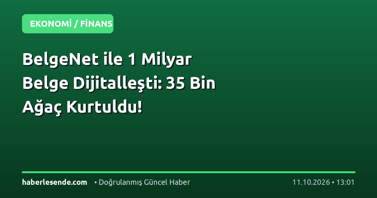BelgeNet ile 1 Milyar Belge Dijitalleşti: 35 Bin Ağaç Kurtuldu!