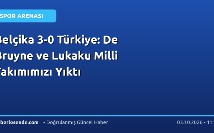 Belçika 3-0 Türkiye: De Bruyne ve Lukaku Milli Takımımızı Yıktı