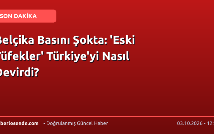 Belçika Basını Şokta: 'Eski Tüfekler' Türkiye'yi Nasıl Devirdi?