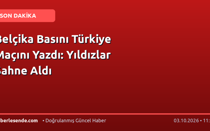 Belçika Basını Türkiye Maçını Yazdı: Yıldızlar Sahne Aldı