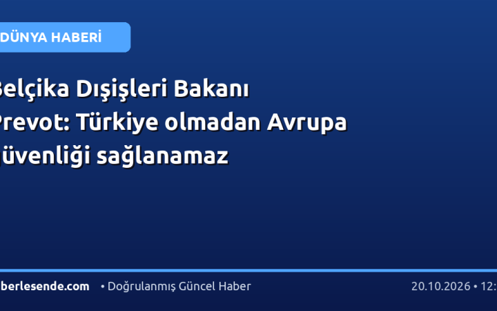 Belçika Dışişleri Bakanı Prevot: Türkiye olmadan Avrupa güvenliği sağlanamaz