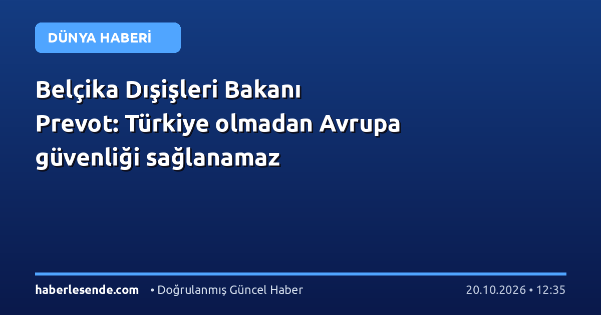 Belçika Dışişleri Bakanı Prevot: Türkiye olmadan Avrupa güvenliği sağlanamaz