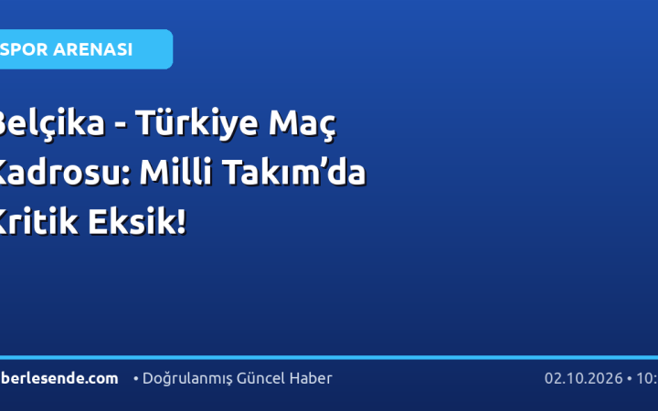 Belçika - Türkiye Maç Kadrosu: Milli Takım’da Kritik Eksik!