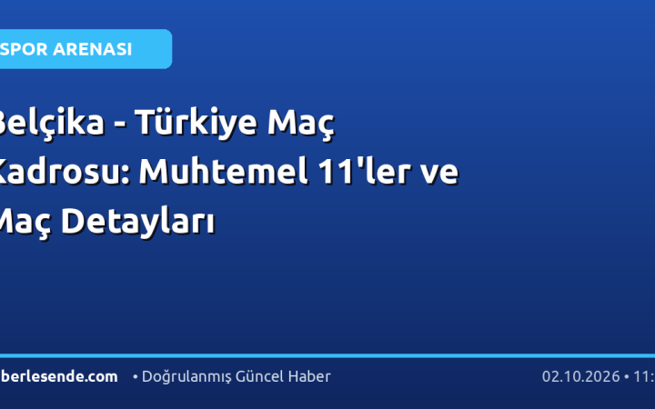 Belçika - Türkiye Maç Kadrosu: Muhtemel 11'ler ve Maç Detayları