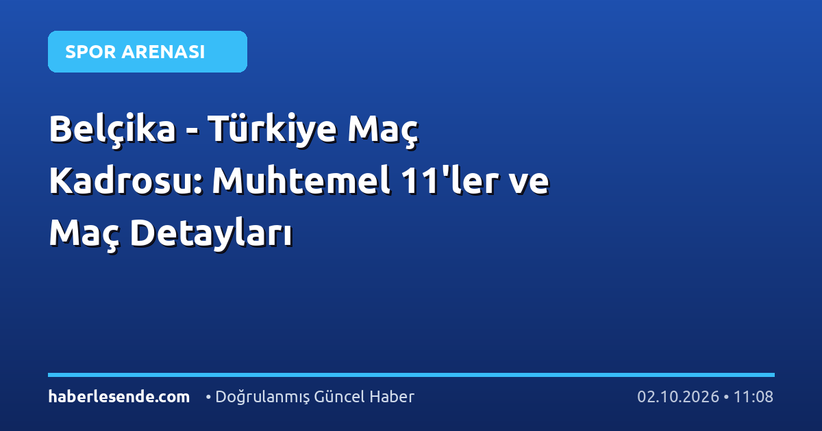 Belçika - Türkiye Maç Kadrosu: Muhtemel 11'ler ve Maç Detayları