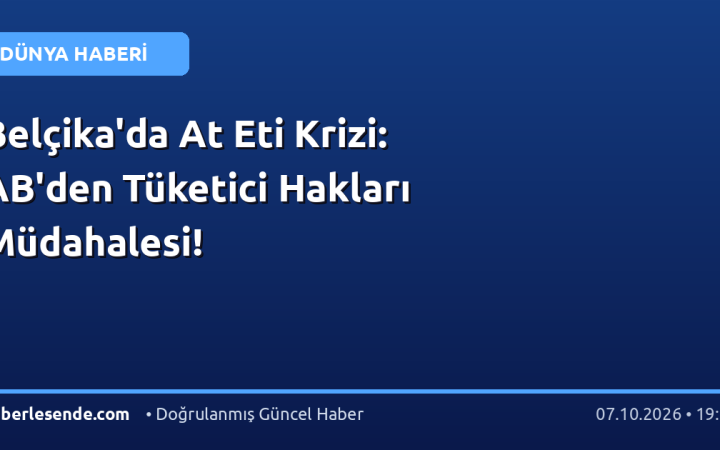Belçika'da At Eti Krizi: AB'den Tüketici Hakları Müdahalesi!